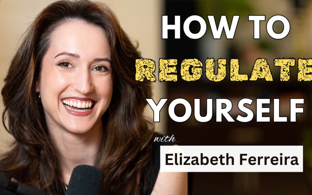 Being Well Podcast: How to Regulate Yourself with Elizabeth Ferreira