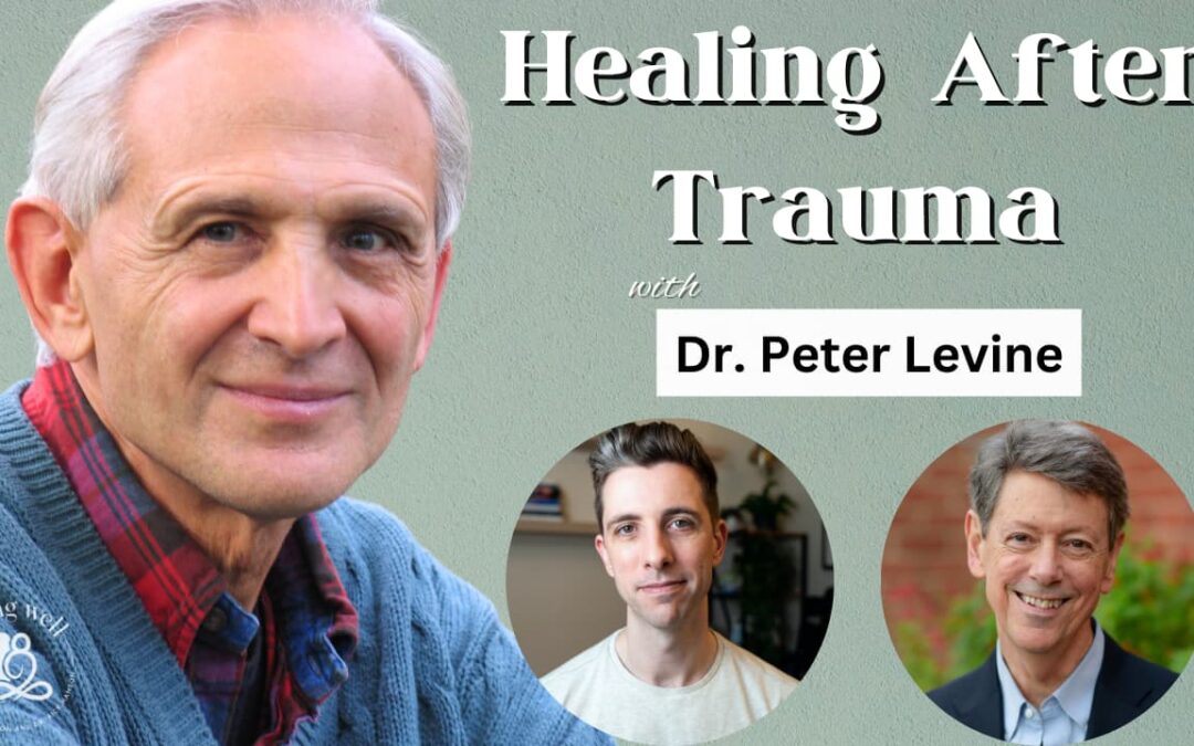 Being Well Podcast: Dr. Peter Levine: Healing After Trauma