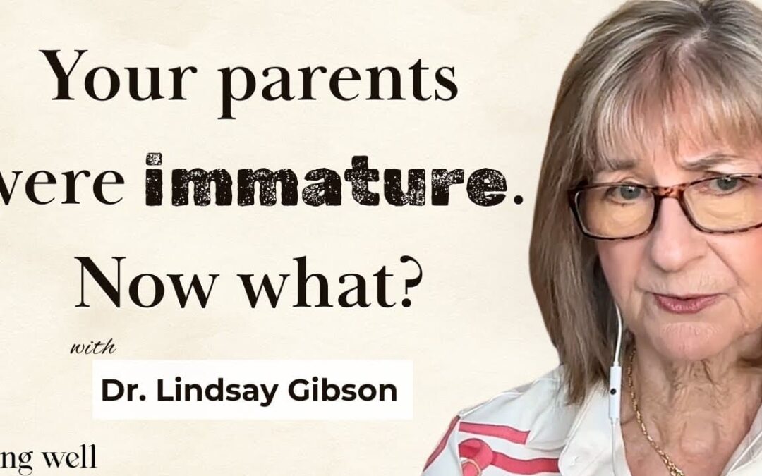 Being Well Podcast: Emotionally Immature Parents: How They Shape Us, and How to Heal – with Dr. Lindsay Gibson