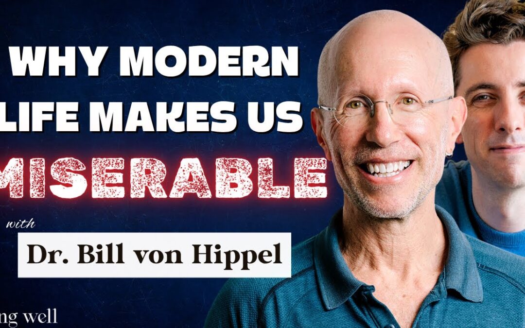 Being Well Podcast: Why Modern Life Doesn’t Make Us Happy with Dr. Bill von Hippel