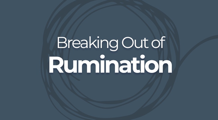 Breaking Out of Rumination