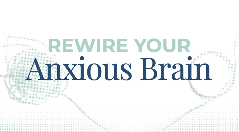 Rewire Your Anxious Brain