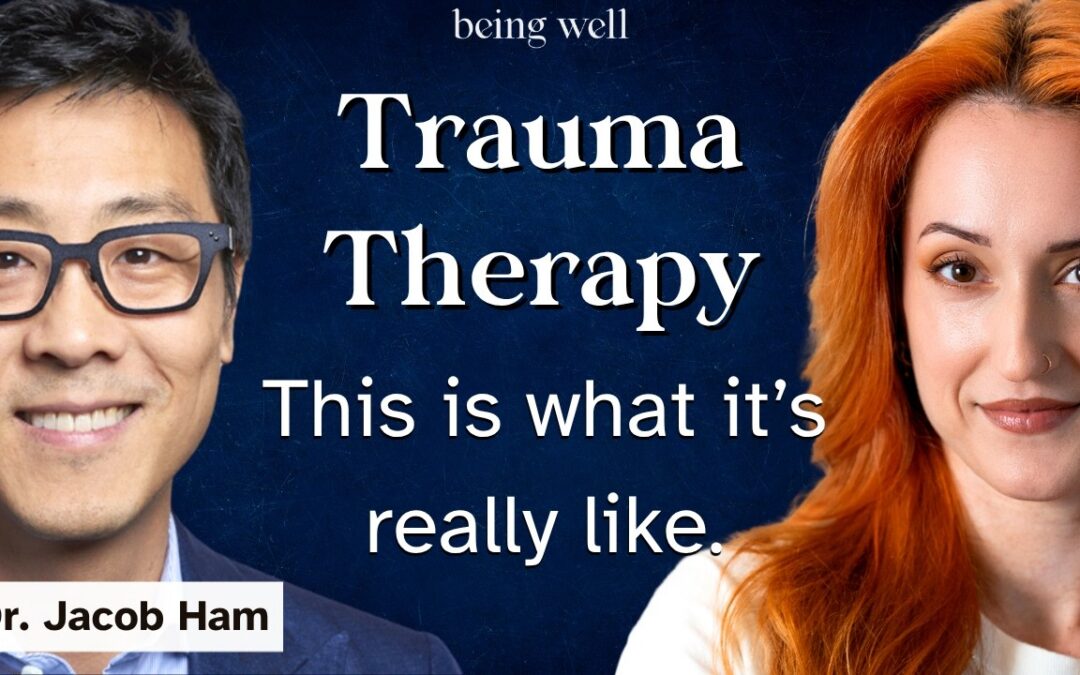 Being Well Podcast: Trauma Therapy: What It’s Really Like with Dr. Jacob Ham and Elizabeth Ferreira