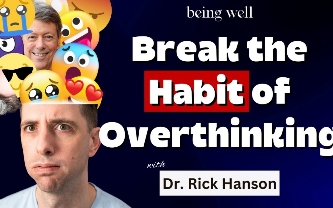 Being Well Podcast: Why You Can’t Stop Overthinking (and What to Do about It)