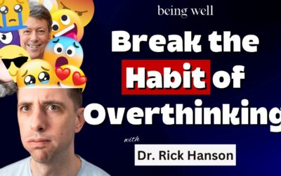 Being Well Podcast: Why You Can’t Stop Overthinking (and What to Do about It)