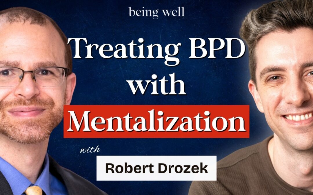 Being Well Podcast: Mentalization-Based Therapy for Borderline Personality Disorder with Robert Drozek