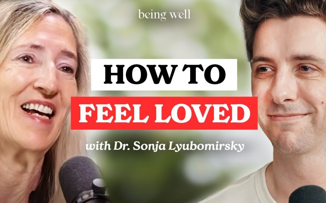 Being Well Podcast: The Secret to Happiness: How to Feel Loved with Dr. Sonja Lyubomirsky